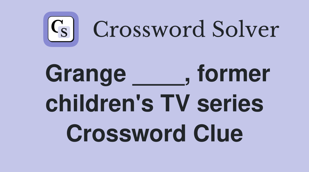 Grange ____, former children's TV series Crossword Clue