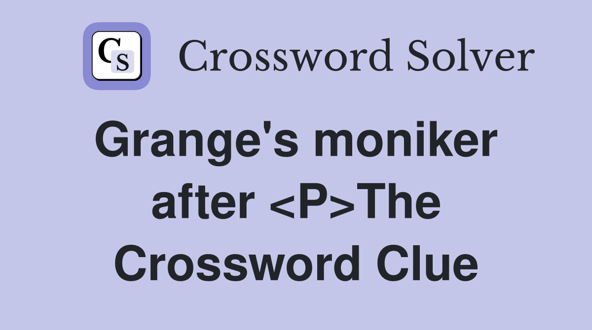Grange's moniker  after <P>The Crossword Clue