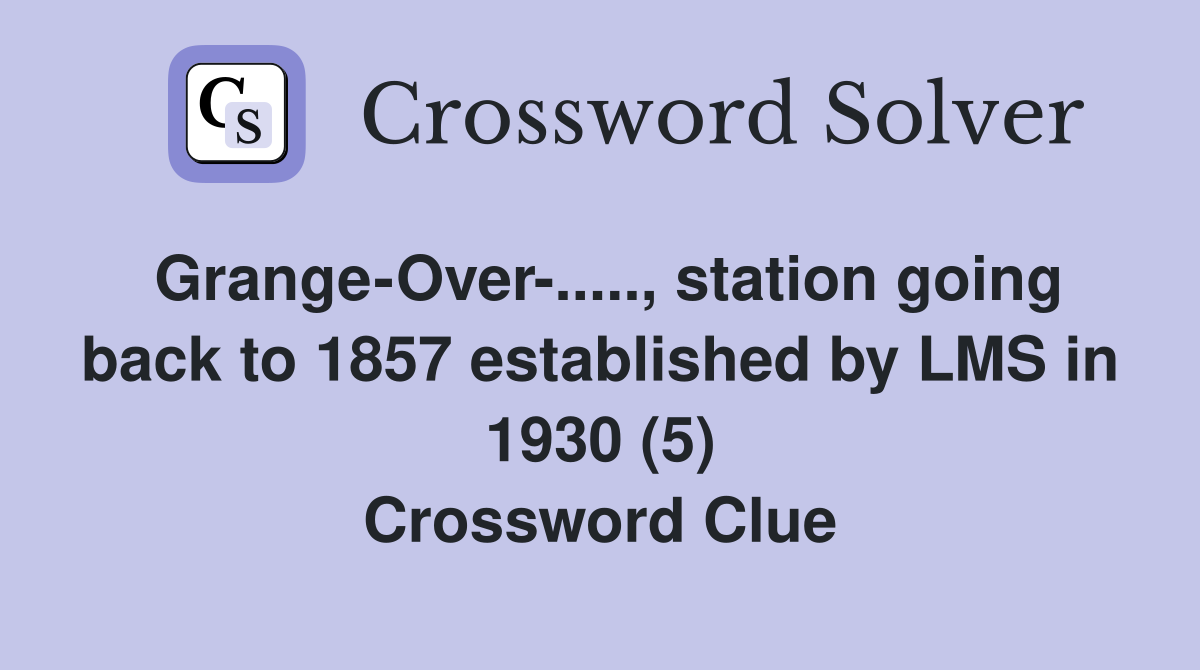 Grange-Over-....., station going back to 1857 established by LMS in 1930 (5) Crossword Clue