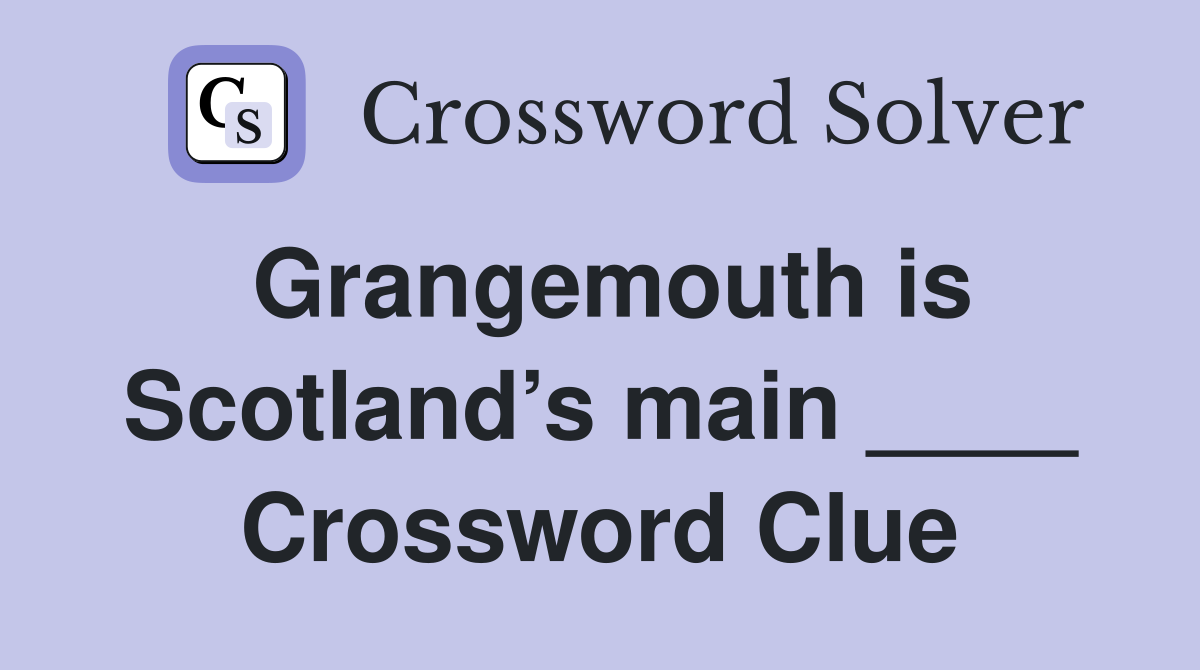 Grangemouth is Scotland’s main ____ Crossword Clue