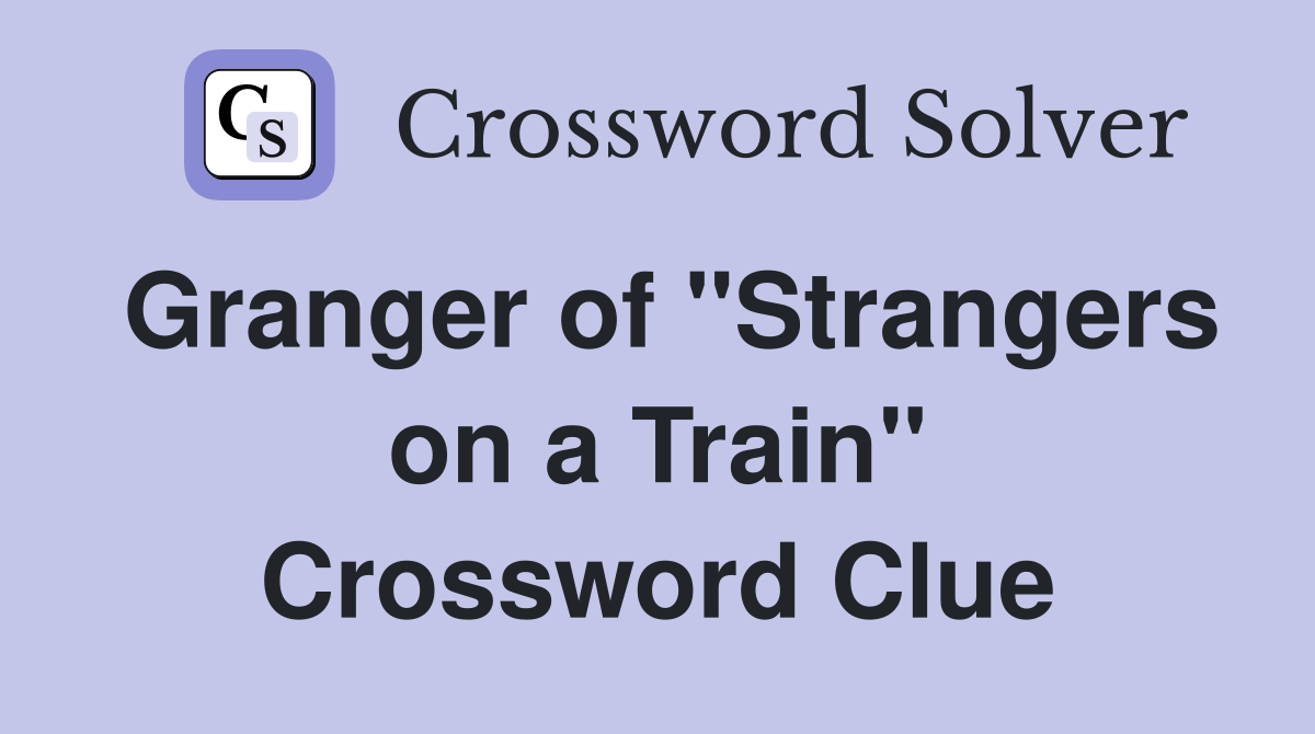 Granger of "Strangers on a Train" Crossword Clue