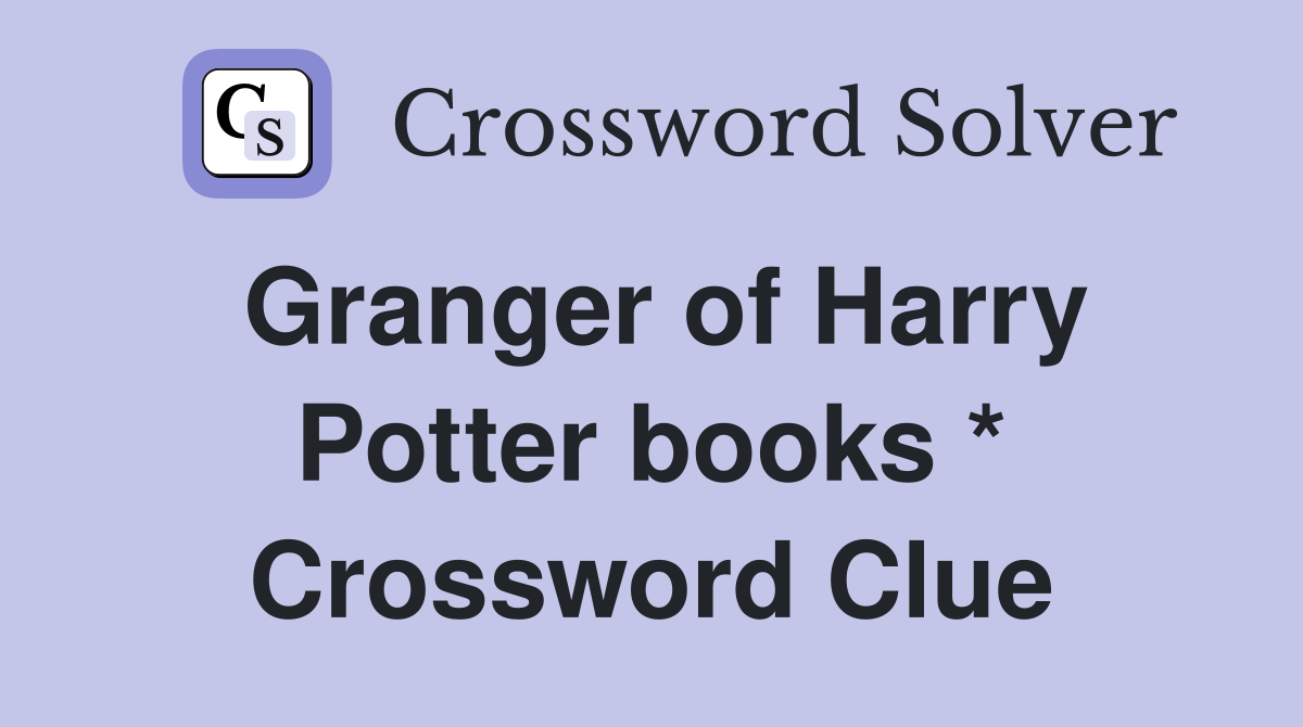 Granger of Harry Potter books * Crossword Clue