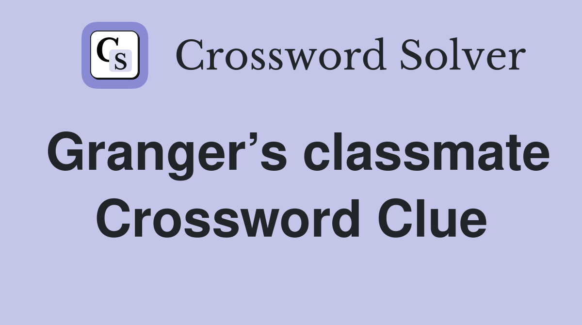 Granger’s classmate Crossword Clue