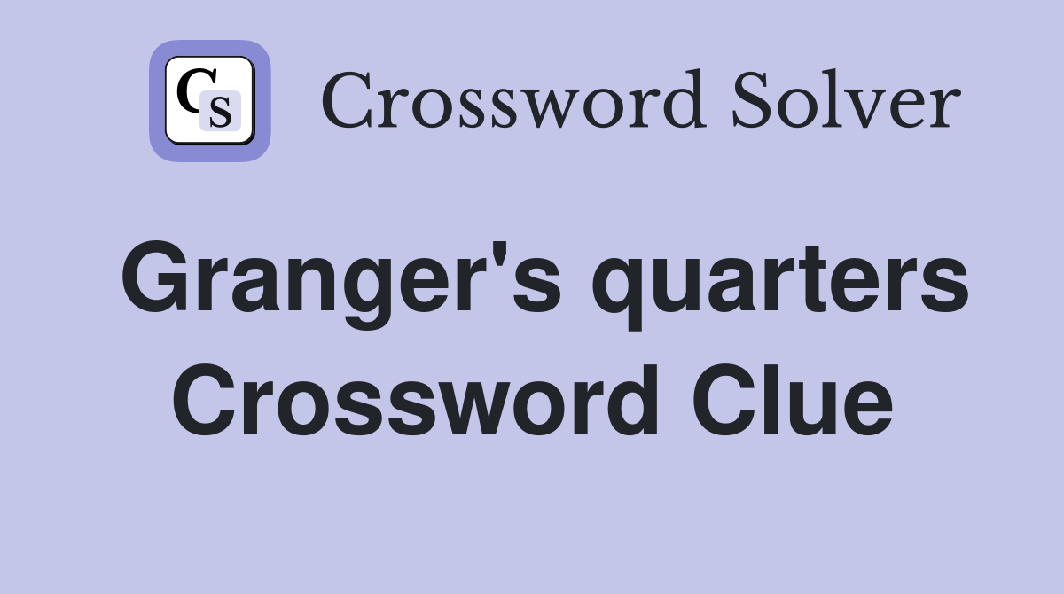 Granger's quarters Crossword Clue