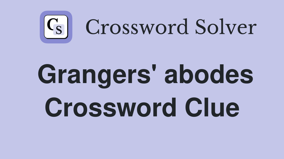 Grangers' abodes Crossword Clue