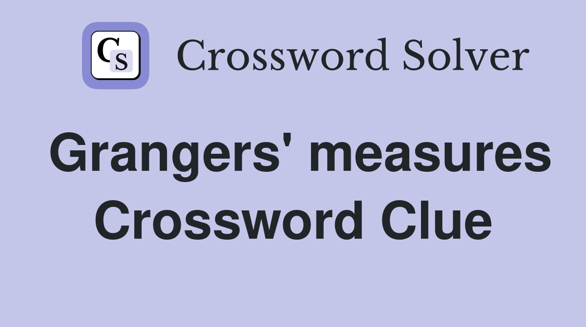 Grangers' measures Crossword Clue