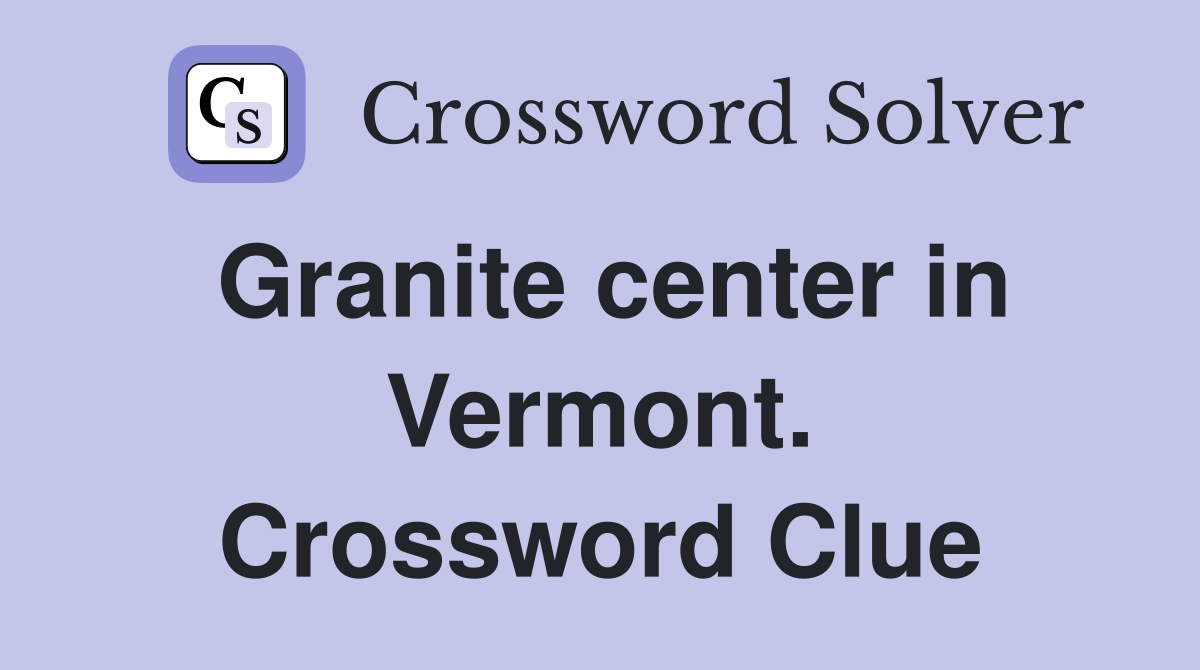 Granite center in Vermont. Crossword Clue