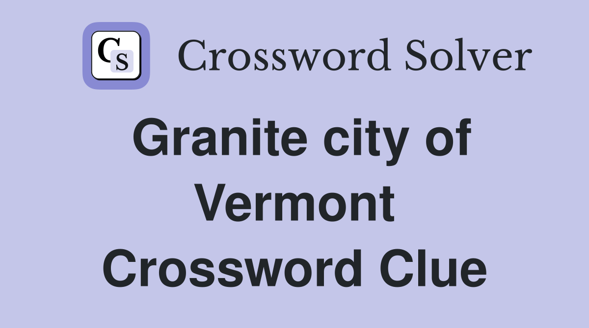 Granite city of Vermont Crossword Clue