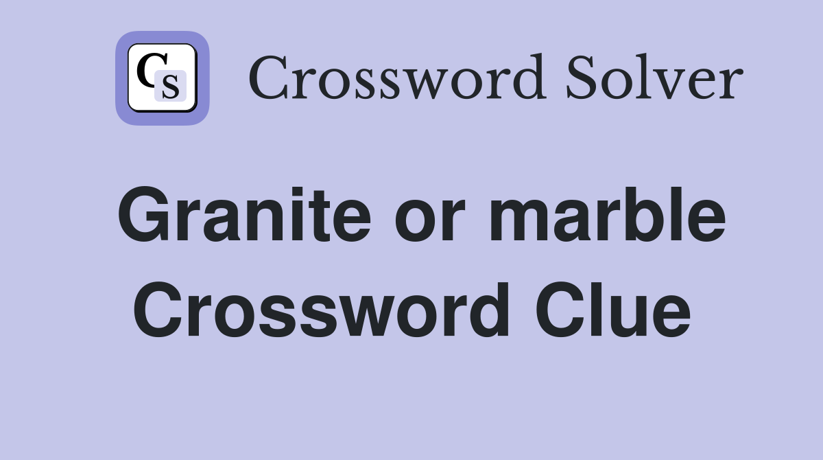 Granite or marble Crossword Clue