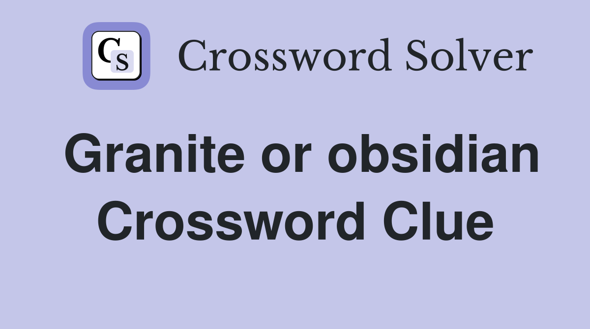 Granite or obsidian Crossword Clue