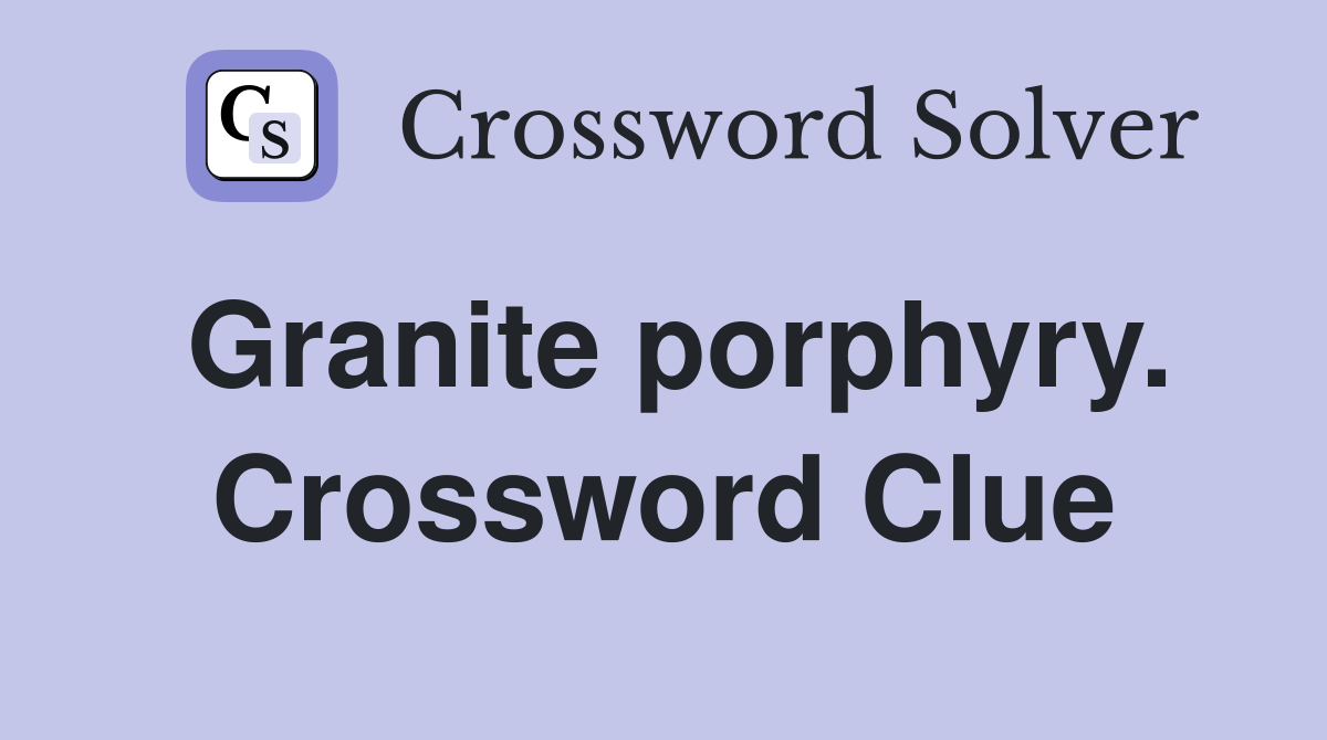 Granite porphyry. Crossword Clue
