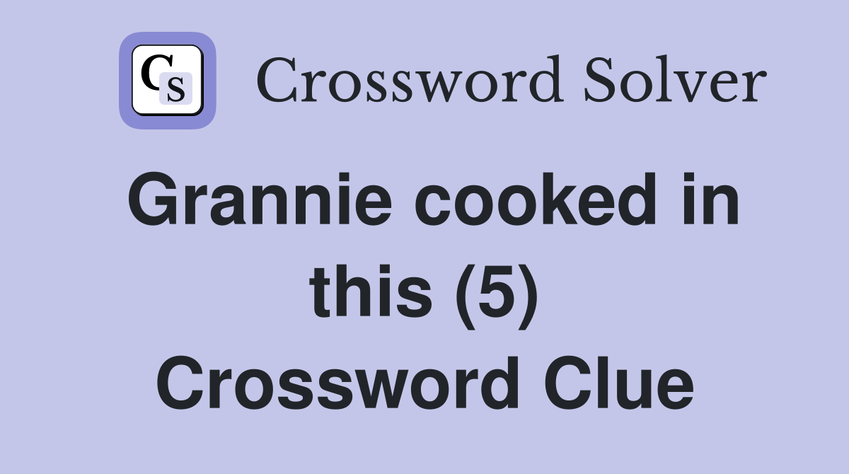 Grannie cooked in this (5) Crossword Clue
