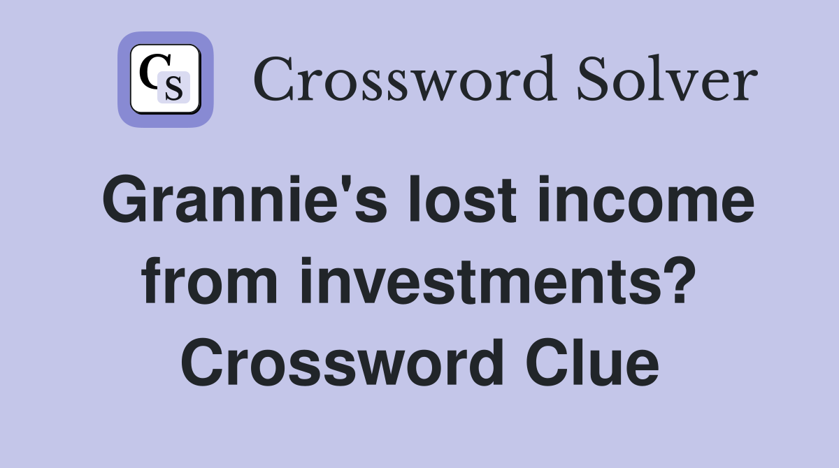 Grannie's lost income from investments? Crossword Clue