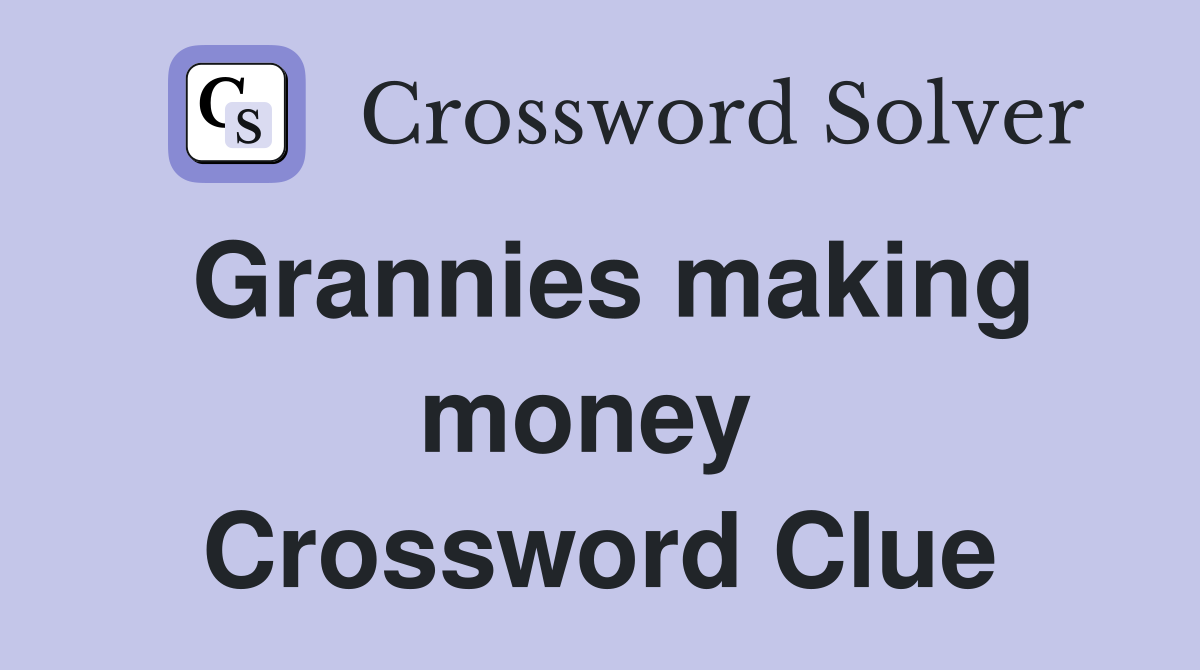 Grannies making money  Crossword Clue