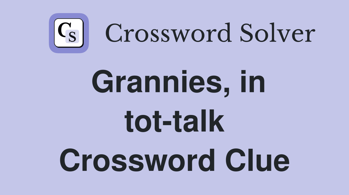 Grannies, in tot-talk Crossword Clue