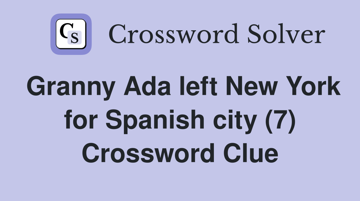 Granny Ada left New York for Spanish city (7) Crossword Clue