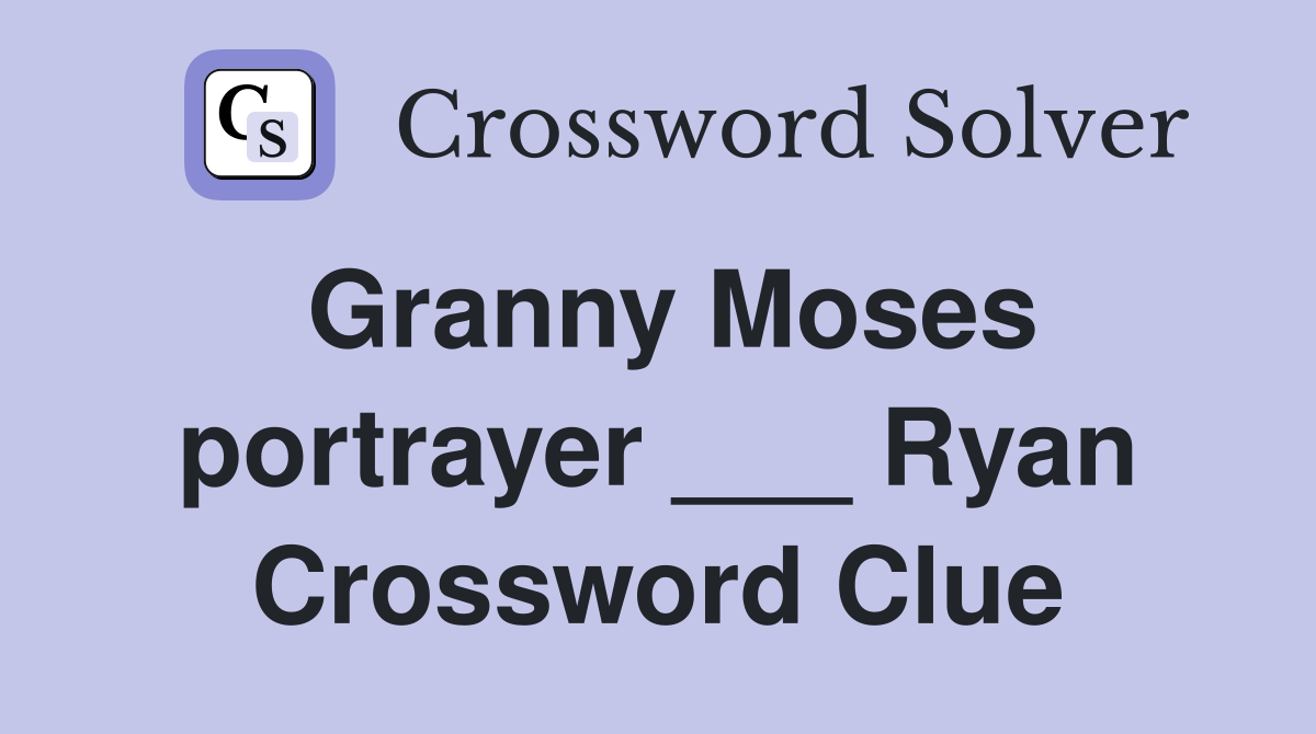 Granny Moses portrayer ___ Ryan Crossword Clue
