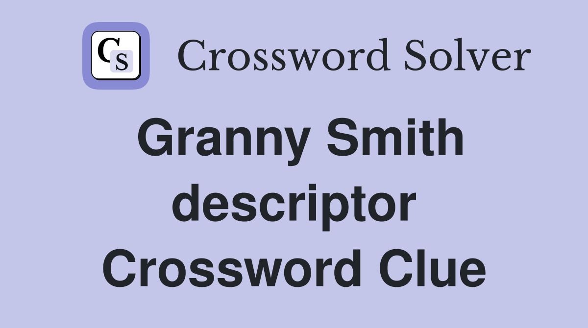 Granny Smith descriptor Crossword Clue