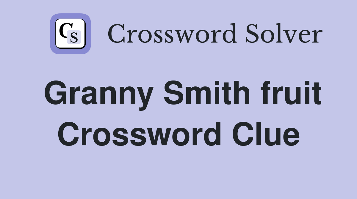 Granny Smith fruit Crossword Clue