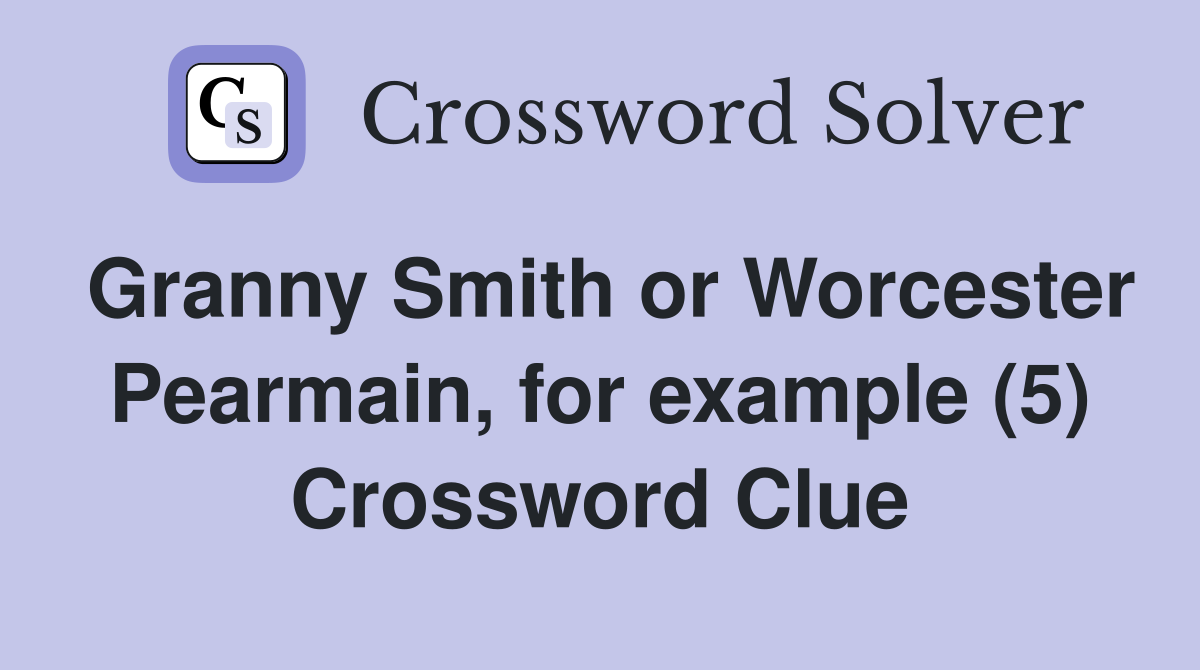 Granny Smith or Worcester Pearmain, for example (5) Crossword Clue
