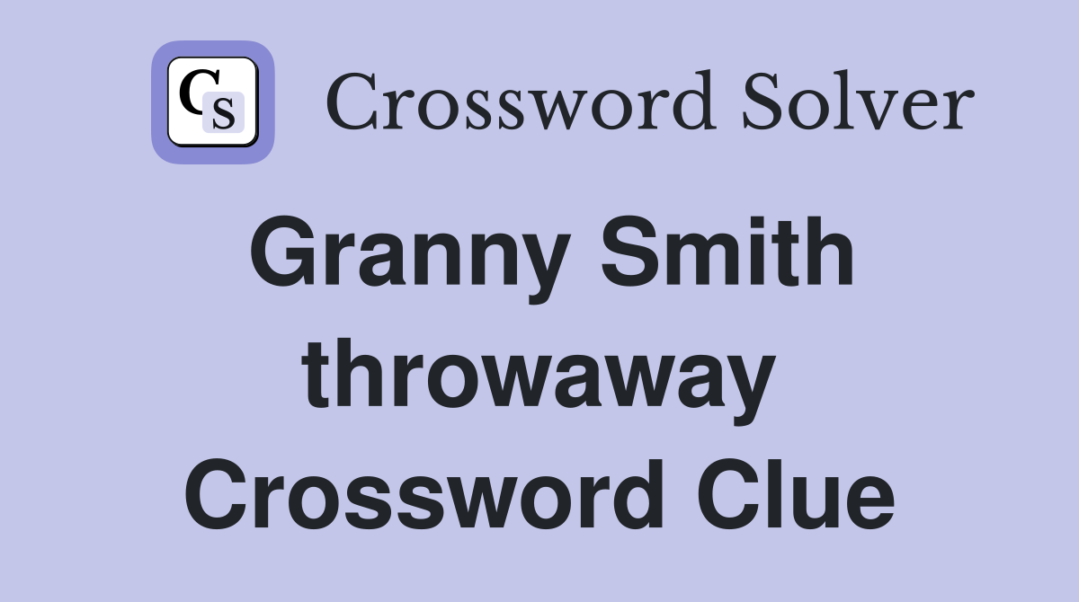 Granny Smith throwaway Crossword Clue