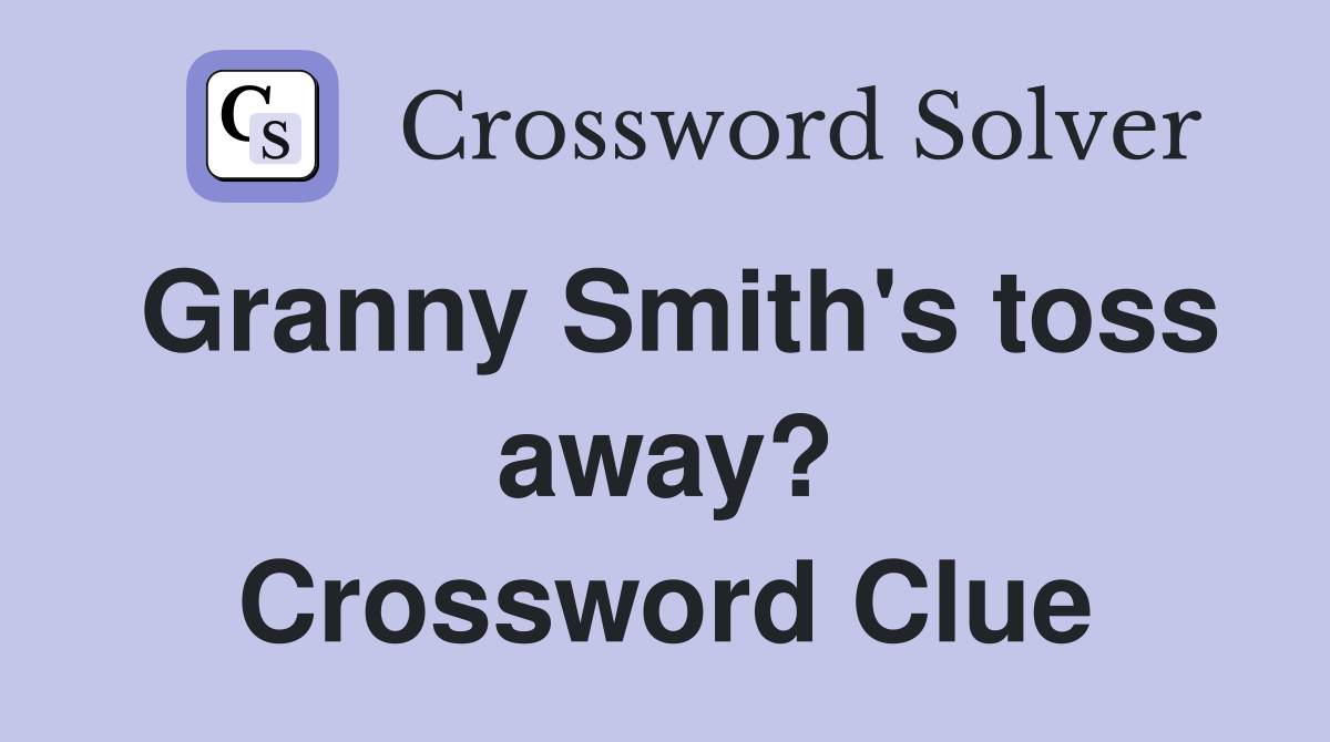 Granny Smith's toss away? Crossword Clue