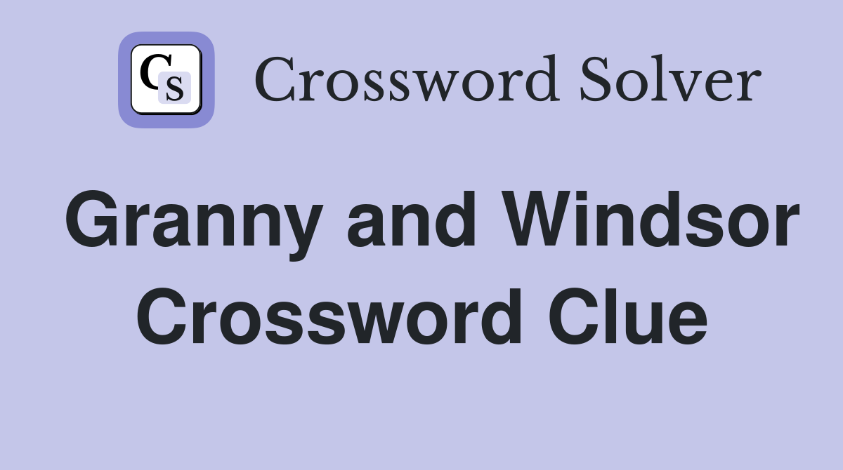 Granny and Windsor Crossword Clue