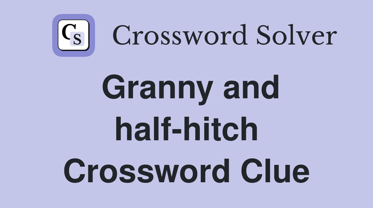 Granny and half-hitch Crossword Clue
