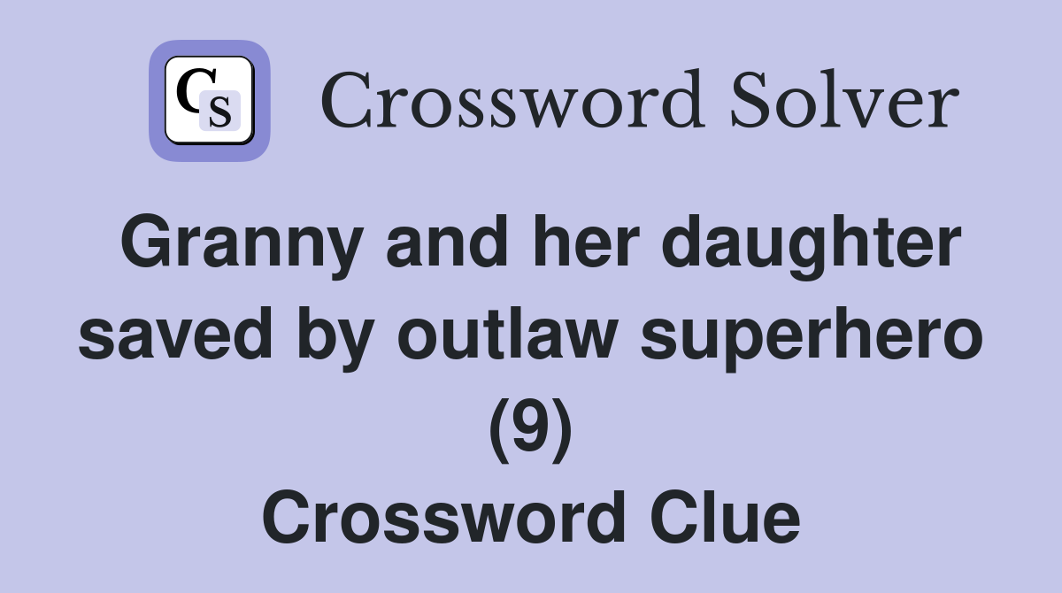 Granny and her daughter saved by outlaw superhero (9) Crossword Clue