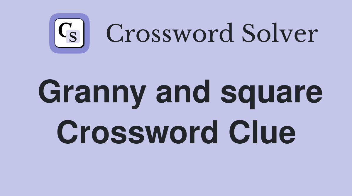 Granny and square Crossword Clue