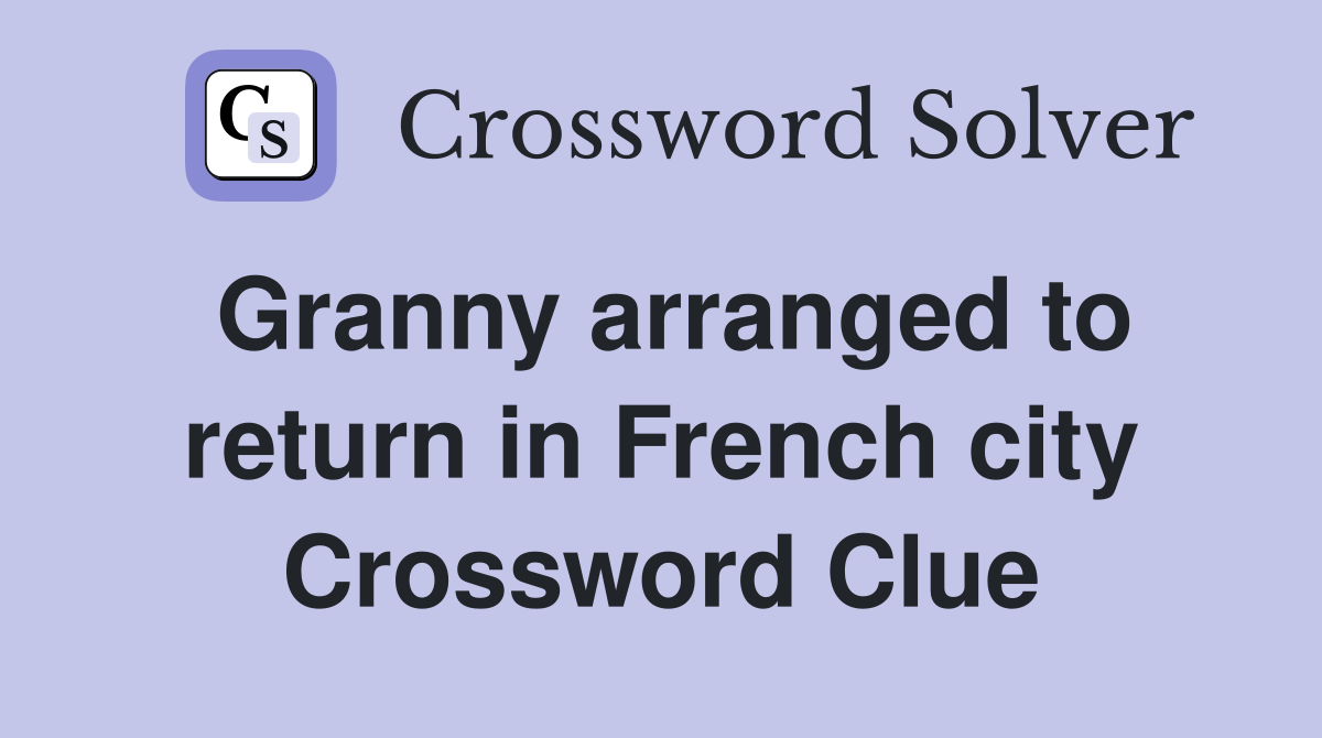 Granny arranged to return in French city Crossword Clue