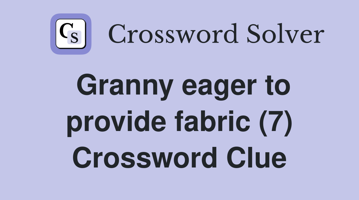 Granny eager to provide fabric (7) Crossword Clue