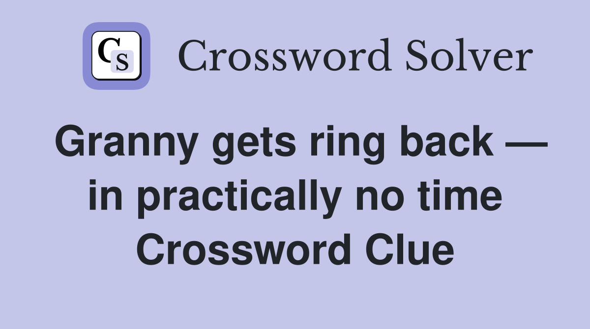 Granny gets ring back — in practically no time Crossword Clue