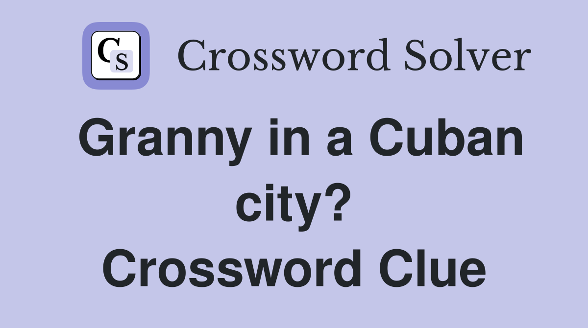 Granny in a Cuban city? Crossword Clue