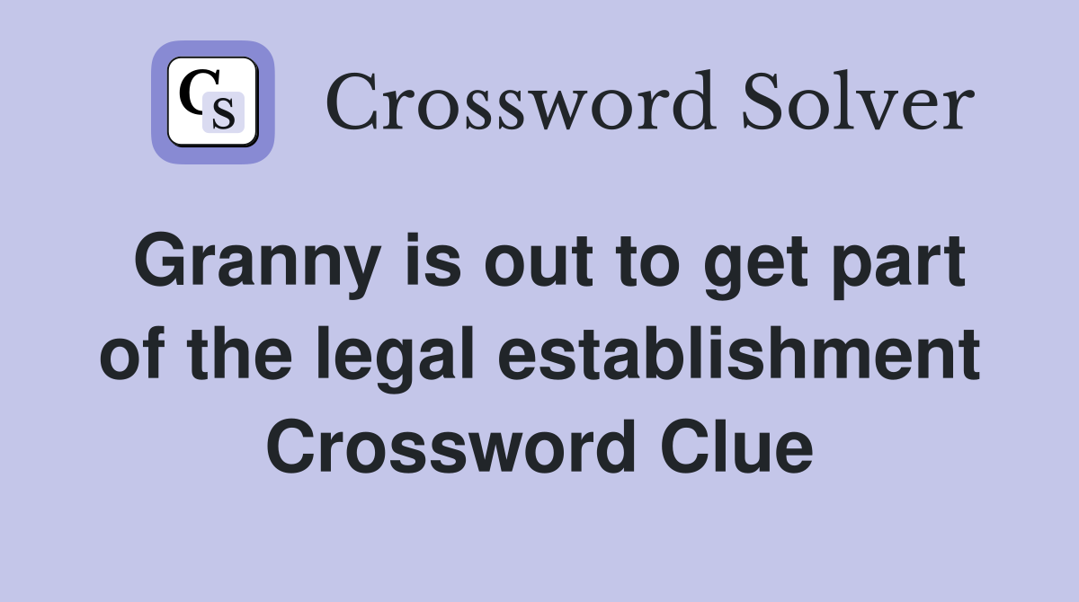 Granny is out to get part of the legal establishment Crossword Clue