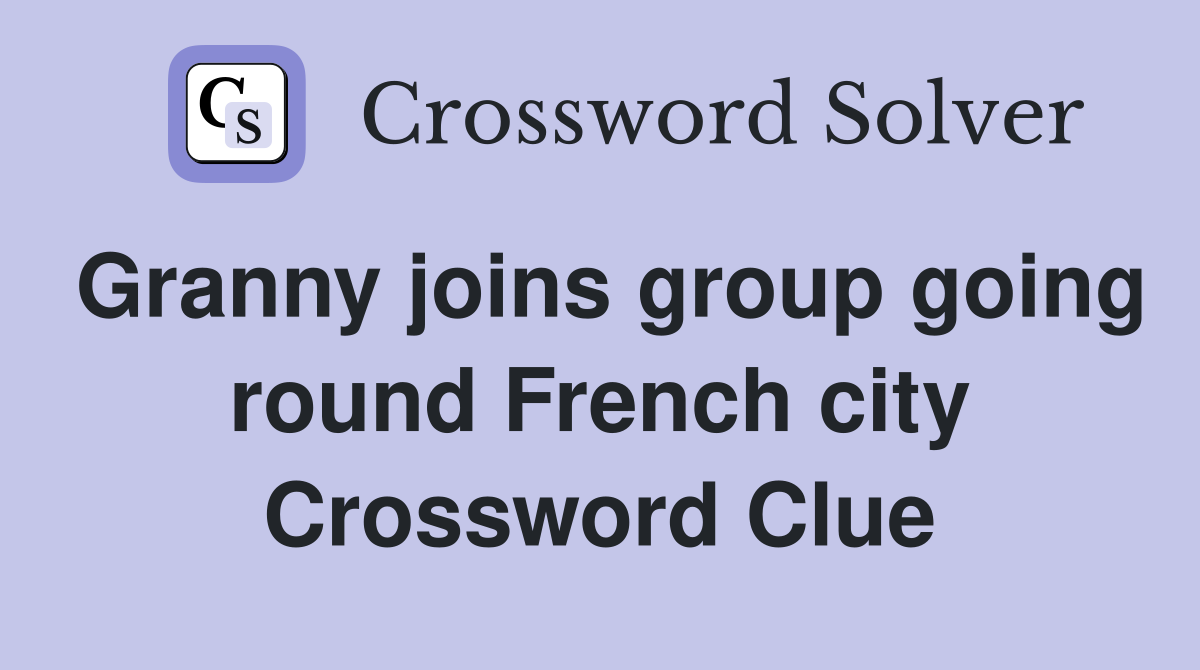 Granny joins group going round French city Crossword Clue