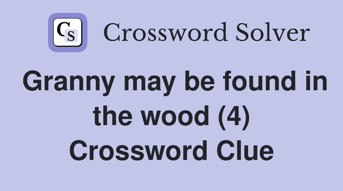 Granny may be found in the wood (4) Crossword Clue