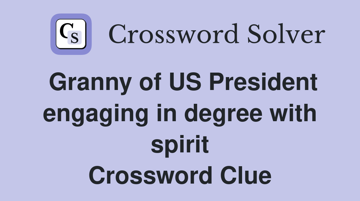 Granny of US President engaging in degree with spirit Crossword Clue