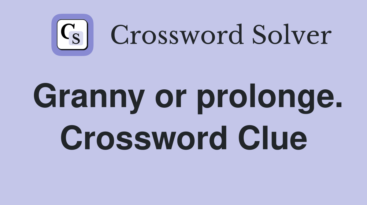 Granny or prolonge. Crossword Clue