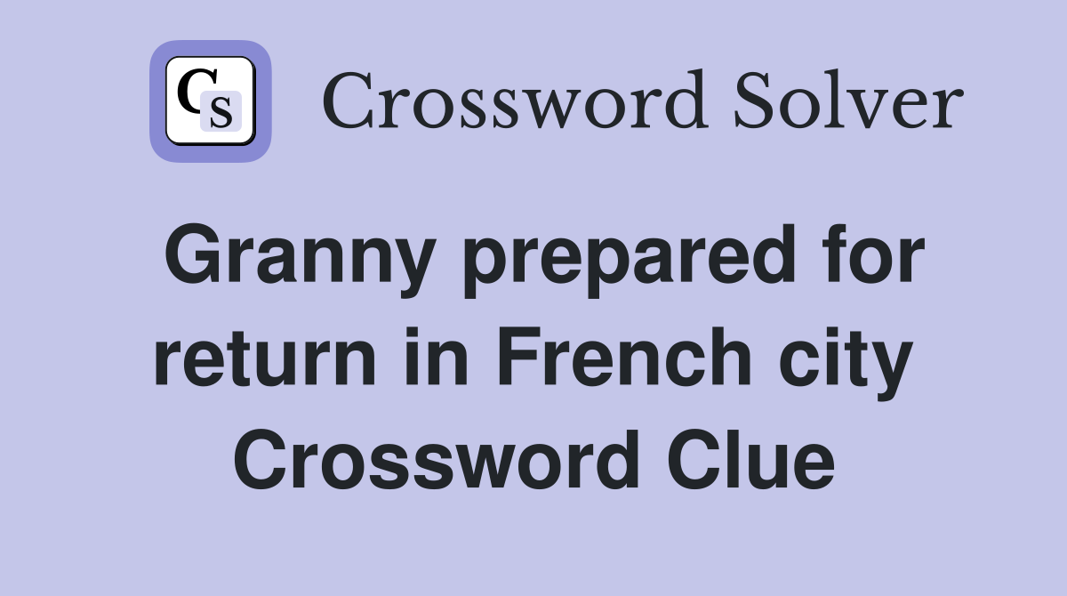 Granny prepared for return in French city Crossword Clue