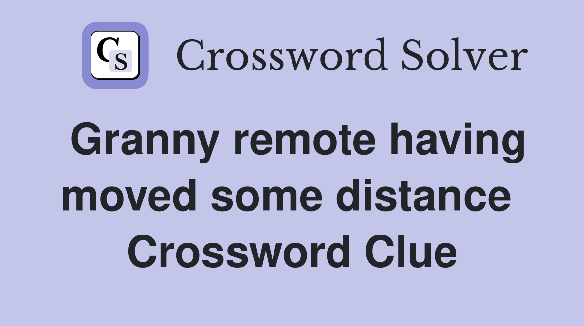 Granny remote having moved some distance  Crossword Clue