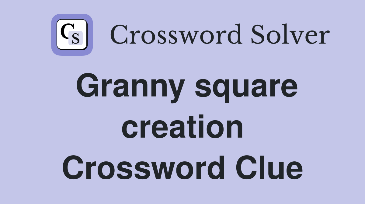 Granny square creation Crossword Clue