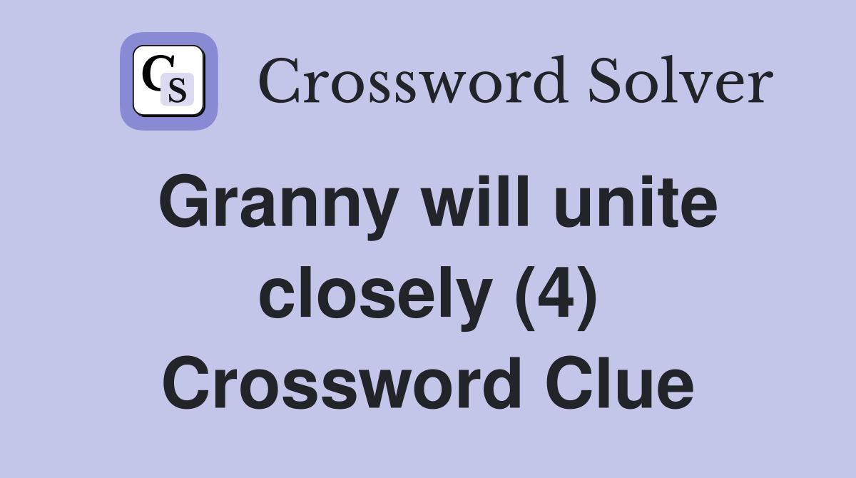 Granny will unite closely (4) Crossword Clue