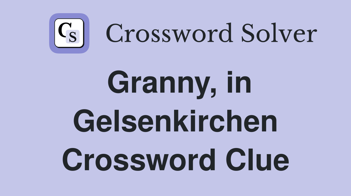Granny, in Gelsenkirchen Crossword Clue