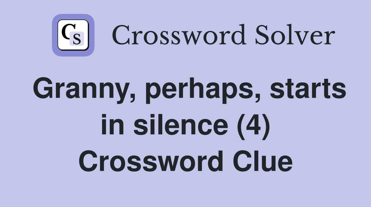 Granny, perhaps, starts in silence (4) Crossword Clue