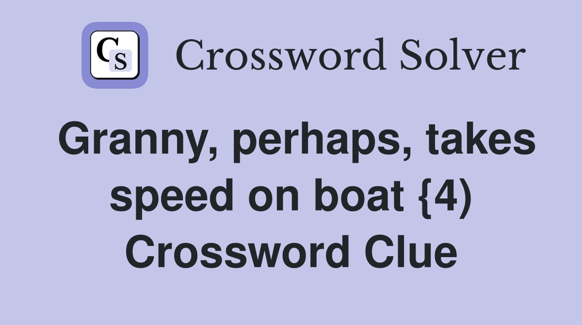 Granny, perhaps, takes speed on boat {4) Crossword Clue