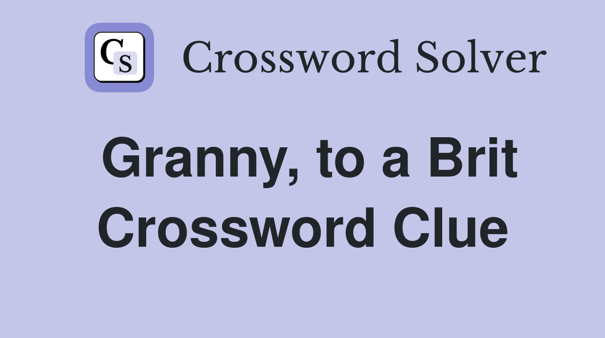 Granny, to a Brit Crossword Clue