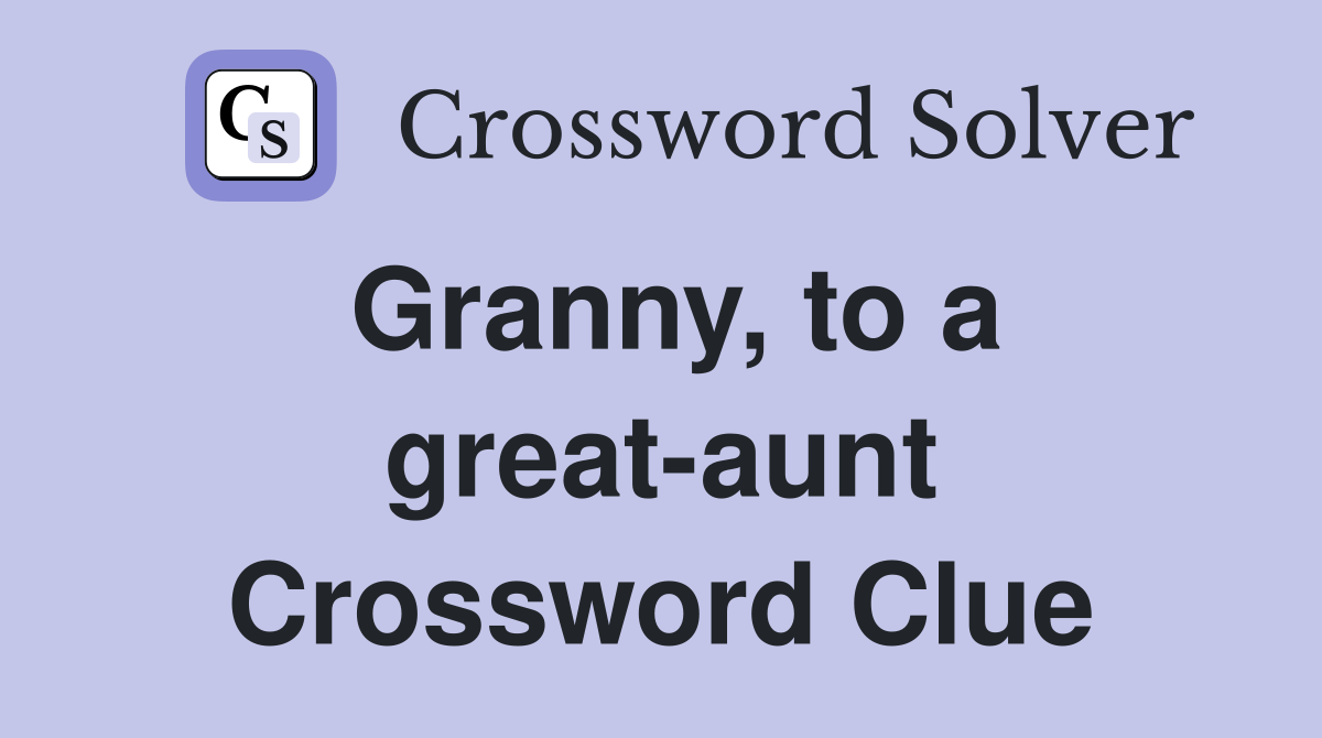 Granny, to a great-aunt Crossword Clue