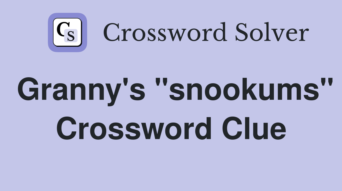 Granny's "snookums" Crossword Clue