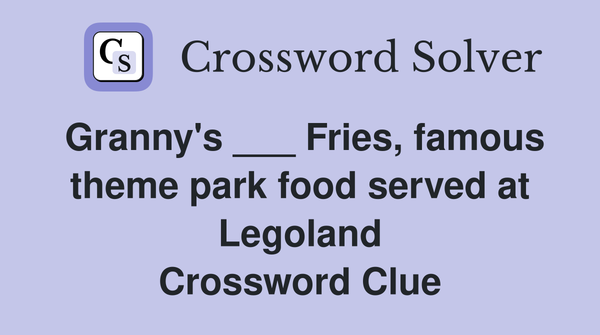 Granny's ___ Fries, famous theme park food served at Legoland Crossword Clue